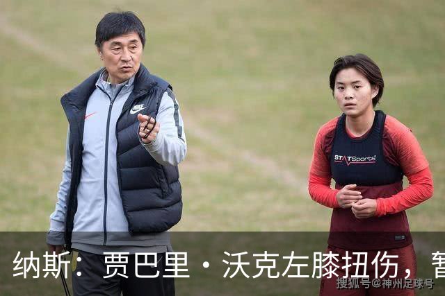 纳斯：贾巴里·沃克左膝扭伤，暂无更多伤情更新